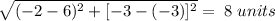 \sqrt{(-2-6)^2+[-3-(-3)]^2} =\;8\;units