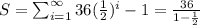 S=\sum_{i=1}^{\infty} 36(\frac{1}{2})^i-1=\frac{36}{1-\frac{1}{2}}
