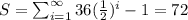 S=\sum_{i=1}^{\infty} 36(\frac{1}{2})^i-1=72