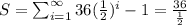 S=\sum_{i=1}^{\infty} 36(\frac{1}{2})^i-1=\frac{36}{\frac{1}{2}}