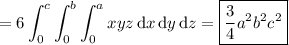 =\displaystyle6\int_0^c\int_0^b\int_0^axyz\,\mathrm dx\,\mathrm dy\,\mathrm dz=\boxed{\frac34a^2b^2c^2}