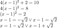 4(x-1)^2+2=10 \\&#10; 4(x-1)^2=8\\&#10;(x-1)^2=2\\&#10;x-1=-\sqrt2 \vee x-1=\sqrt2\\&#10;x=1-\sqrt2 \vee x=1+\sqrt2
