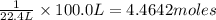 \frac{1}{22.4 L}\times 100.0 L=4.4642 moles