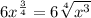 6x^\frac{3}{4}=6\sqrt[4]{x^3}