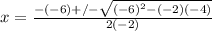 x= \frac{-(-6)+/- \sqrt{ (-6)^{2}-(-2)(-4) } }{2(-2)}
