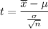 t=\dfrac{\overline{x}-\mu}{\frac{\sigma}{\sqrt{n}}}