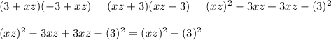 (3+xz)(-3+xz) =(xz+3)(xz-3)=(xz)^{2}-3xz+3xz-(3)^{2}\\\\(xz)^{2}-3xz+3xz-(3)^{2}=(xz)^{2}-(3)^{2}