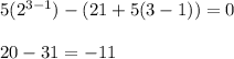 5(2^{3-1}) - (21 +5(3-1)) = 0\\\\20- 31= -11