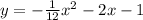 y =  -  \frac{1}{12}  {x}^{2}  - 2x - 1