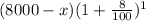 (8000-x) ( 1 + \frac{8}{100})^1
