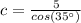 c=\frac{5}{cos(35^{\circ})}