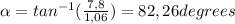 \alpha = tan^{-1} (\frac{7,8}{1,06} ) = 82,26 degrees