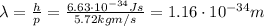 \lambda=\frac{h}{p}=\frac{6.63\cdot 10^{-34} Js}{5.72 kg m/s}=1.16\cdot 10^{-34}m