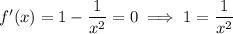 f'(x)=1-\dfrac1{x^2}=0\implies1=\dfrac1{x^2}
