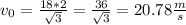 v_0=\frac{18*2}{\sqrt{3} } =\frac{36}{\sqrt{3} }= 20.78\frac{m}{s}