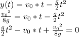 y(t)=v_0*t-\frac{g}{2} t^2 \\\frac{{v_0}^2}{8g} = v_0*t-\frac{g}{2} t^2\\\frac{g}{2} t^2-v_0*t+\frac{{v_0}^2}{8g}=0