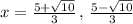 x=\frac{5+ \sqrt{10}}{3}\,,\,\frac{5- \sqrt{10}}{3}