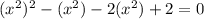 (x^2)^2-(x^2) -2(x^2)+2=0