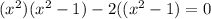 (x^2)(x^2-1)-2((x^2-1)=0