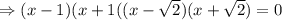 \Rightarrow (x-1)(x+1((x- \sqrt{2})(x+ \sqrt{2})=0