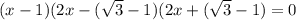 \Righarrow (x-1)(2x- ( \sqrt{3}-1)(2x+ ( \sqrt{3}-1)=0