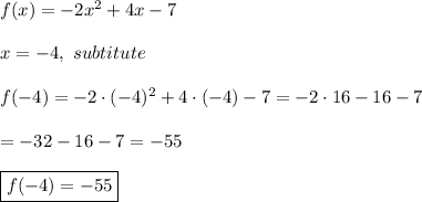 f(x)=-2x^2+4x-7\\\\x=-4,\ subtitute\\\\f(-4)=-2\cdot(-4)^2+4\cdot(-4)-7=-2\cdot16-16-7\\\\=-32-16-7=-55\\\\\boxed{f(-4)=-55}