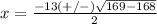 x=\frac{-13(+/-)\sqrt{169-168}} {2}