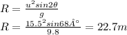 R = \frac {u^2 sin 2\theta}{g}\\ R = \frac{15.5^2 sin 68°}{9.8} =22.7 m