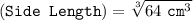 (\texttt{Side Length}) = \sqrt[3]{64 ~ \texttt{cm}^3}