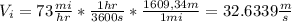 V_{i} = 73 \frac{mi}{hr} *\frac{1 hr}{3600 s} * \frac{1609,34m}{1 mi} = 32.6339 \frac{m}{s}