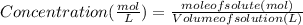 Concentration (  \frac{mol}{L} ) = \frac{mole of solute (mol)}{Volume of solution (L)}