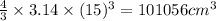 \frac{4}{3}\times 3.14\times (15)^3=101056cm^3