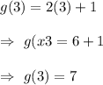 g(3)=2(3)+1\\\\\Rightarrow\ g(x3=6+1\\\\\Rightarrow\ g(3)=7