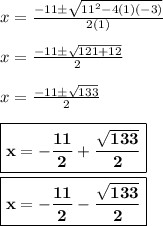 x = \frac{-11\pm \sqrt{11^2-4(1)(-3)}}{2(1)}\\\\x = \frac{-11\pm \sqrt{121+12}}{2}\\\\x = \frac{-11\pm \sqrt{133}}{2}\\\\ \boxed{\bf{x = -\frac{11}{2} + \frac{\sqrt{133}}{2}}}\\\\ \boxed{\bf{x = -\frac{11}{2} - \frac{\sqrt{133}}{2}}}