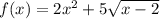 f (x) = 2x ^ 2 + 5 \sqrt {x-2}
