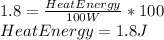 1.8= \frac{Heat Energy}{100W}*100\\Heat Energy=1.8J