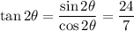 \tan2\theta=\dfrac{\sin2\theta}{\cos2\theta}=\dfrac{24}7