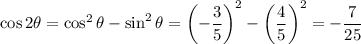 \cos2\theta=\cos^2\theta-\sin^2\theta=\left(-\dfrac35\right)^2-\left(\dfrac45\right)^2=-\dfrac7{25}