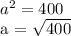 a^2 = 400&#10;&#10;a =  \sqrt{400}