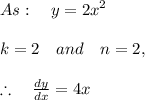 As:\quad y={ 2x }^{ 2 }\\ \\ k=2\quad and\quad n=2,\\ \\ \therefore \quad \frac { dy }{ dx } =4{ x }