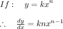 If:\quad y={ kx }^{ n }\\ \\ \therefore \quad \frac { dy }{ dx } =kn{ x }^{ n-1 }