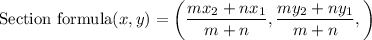\text{Section formula}(x,y)=\left ( \dfrac{mx_2+nx_1}{m+n},\dfrac{my_2+ny_1}{m+n}, \right )