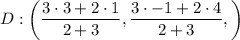 D:\left ( \dfrac{3\cdot 3+2\cdot 1}{2+3},\dfrac{3\cdot -1+2\cdot 4}{2+3}, \right )
