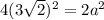 4 (3 \sqrt{2}) ^{2} = 2 a^{2}