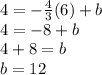 4 = - \frac {4} {3} (6) + b\\4 = -8 + b\\4 + 8 = b\\b = 12