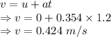 v=u+at\\\Rightarrow v=0+0.354\times 1.2\\\Rightarrow v=0.424\ m/s