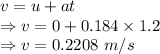 v=u+at\\\Rightarrow v=0+0.184\times 1.2\\\Rightarrow v=0.2208\ m/s
