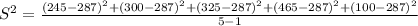 S^2 =\frac{(245-287)^2+(300-287)^2+(325-287)^2+(465-287)^2+(100-287)^2}{5-1}