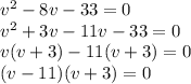 v^2-8v-33=0\\v^2+3v-11v-33=0\\v(v+3)-11(v+3)=0\\(v-11)(v+3)=0