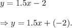 y=1.5x-2\\\\\Rightarrow y=1.5x+(-2).